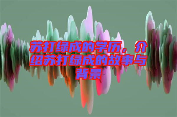 蘇打綠成的學歷，介紹蘇打綠成的故事與背景