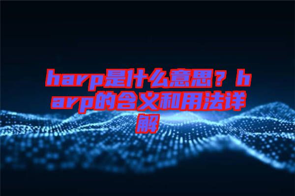 harp是什么意思？harp的含義和用法詳解