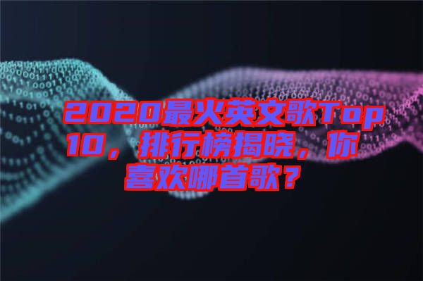 2020最火英文歌Top10，排行榜揭曉，你喜歡哪首歌？