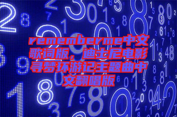 rememberme中文歌詞版，迪士尼電影尋夢環(huán)游記主題曲中文翻唱版