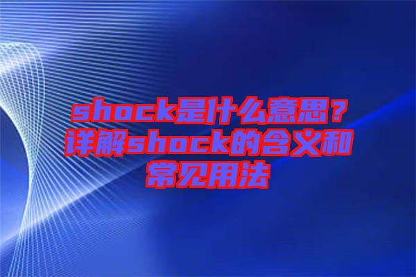 shock是什么意思？詳解shock的含義和常見用法