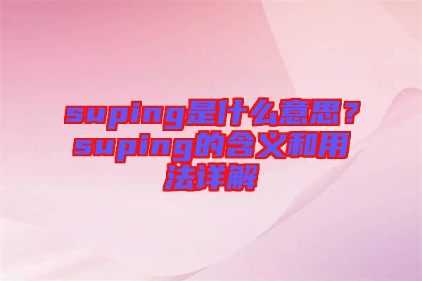 suping是什么意思？suping的含義和用法詳解