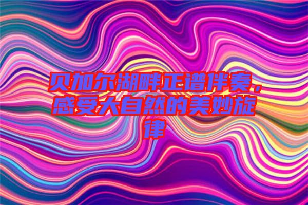 貝加爾湖畔正譜伴奏，感受大自然的美妙旋律