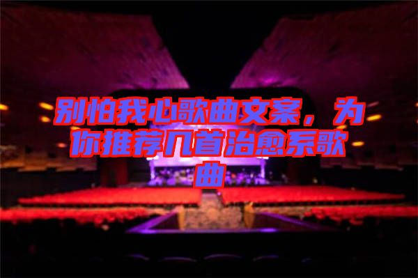 別怕我心歌曲文案，為你推薦幾首治愈系歌曲