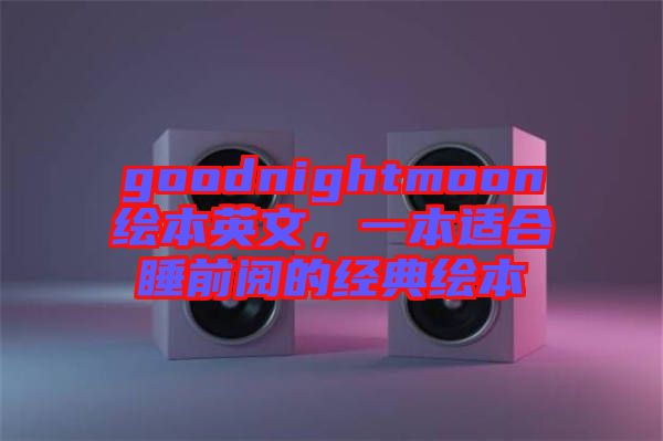 goodnightmoon繪本英文，一本適合睡前閱的經(jīng)典繪本