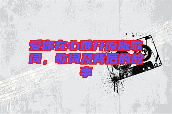 愛你在心難開原版歌詞，歌詞及背后的故事