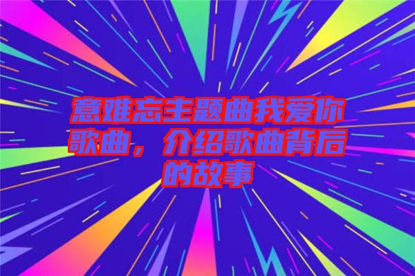 意難忘主題曲我愛你歌曲，介紹歌曲背后的故事