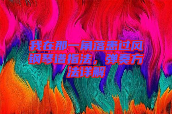 我在那一角落患過風(fēng)鋼琴譜指法，彈奏方法詳解