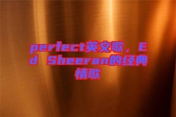 perfect英文歌，Ed Sheeran的經(jīng)典情歌