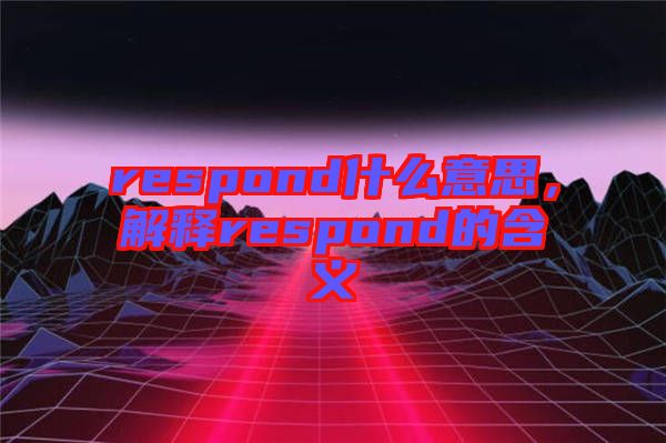 respond什么意思，解釋respond的含義