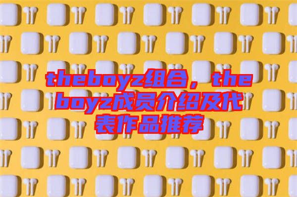 theboyz組合，theboyz成員介紹及代表作品推薦