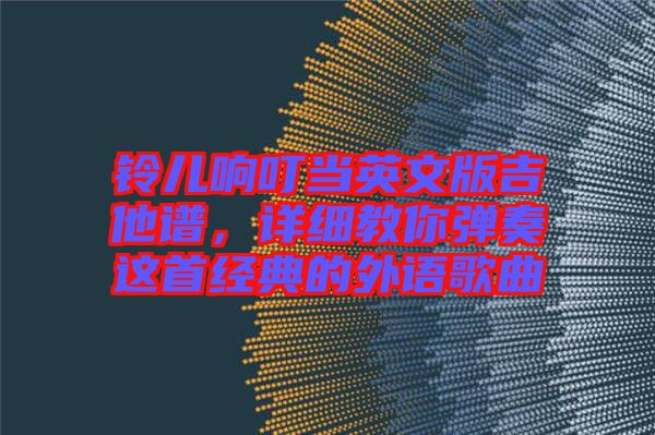 鈴兒響叮當英文版吉他譜，詳細教你彈奏這首經(jīng)典的外語歌曲