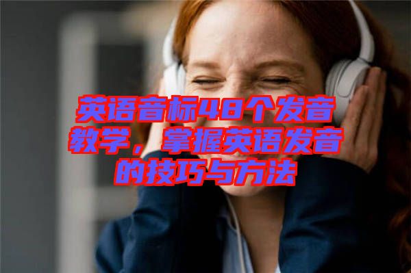 英語音標48個發(fā)音教學，掌握英語發(fā)音的技巧與方法