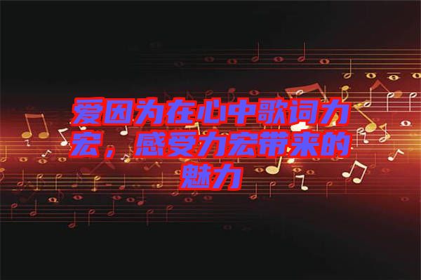 愛因為在心中歌詞力宏，感受力宏帶來的魅力