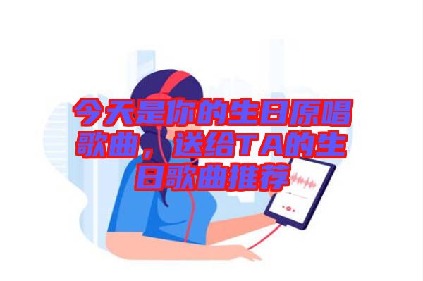 今天是你的生日原唱歌曲，送給TA的生日歌曲推薦