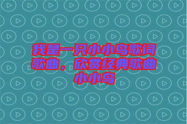 我是一只小小鳥歌詞歌曲，欣賞經(jīng)典歌曲小小鳥