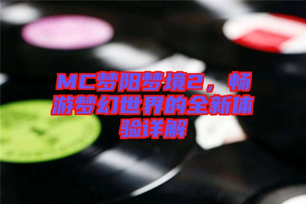 MC夢陽夢境2，暢游夢幻世界的全新體驗(yàn)詳解