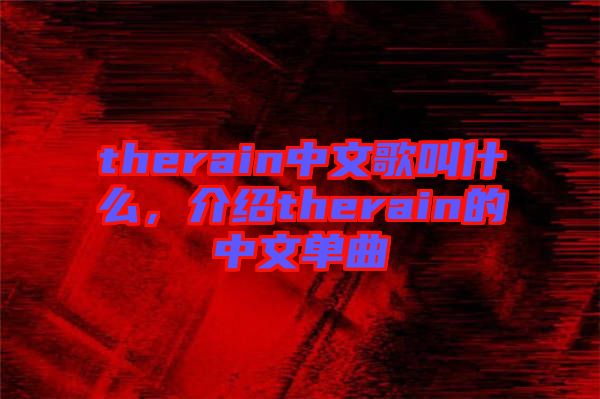 therain中文歌叫什么，介紹therain的中文單曲