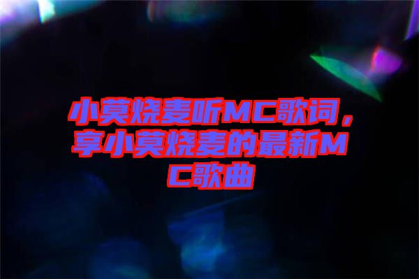 小莫燒麥聽(tīng)MC歌詞，享小莫燒麥的最新MC歌曲