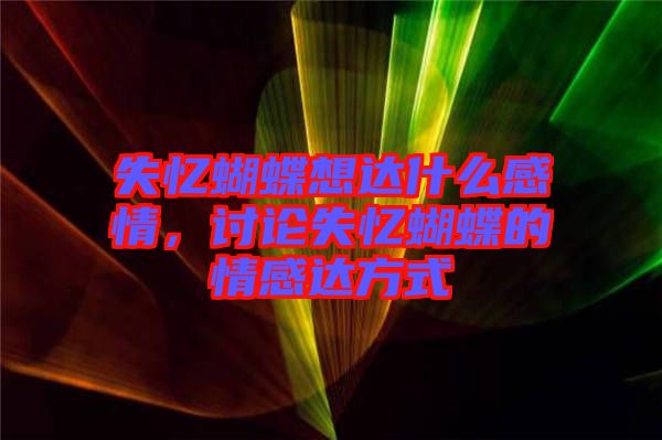 失憶蝴蝶想達(dá)什么感情，討論失憶蝴蝶的情感達(dá)方式