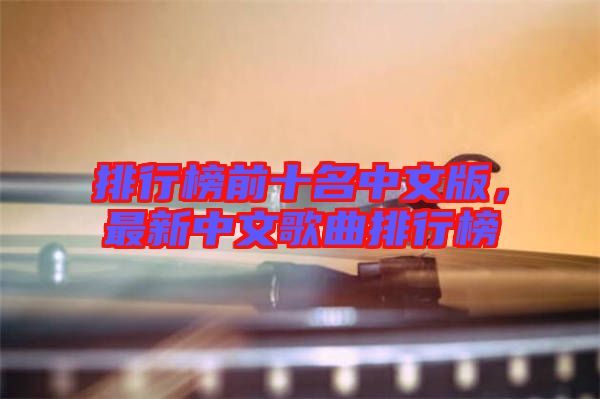 排行榜前十名中文版，最新中文歌曲排行榜