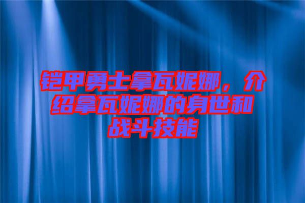 鎧甲勇士拿瓦妮娜，介紹拿瓦妮娜的身世和戰(zhàn)斗技能