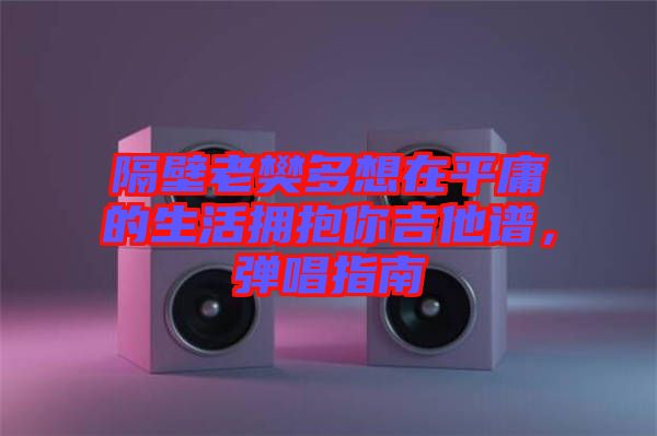 隔壁老樊多想在平庸的生活擁抱你吉他譜，彈唱指南