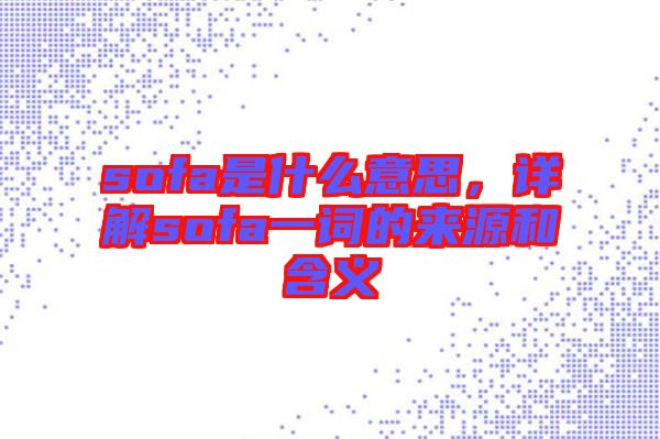 sofa是什么意思，詳解sofa一詞的來源和含義