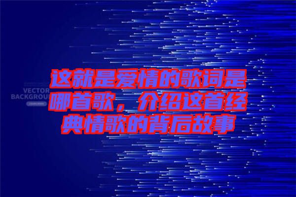 這就是愛情的歌詞是哪首歌，介紹這首經(jīng)典情歌的背后故事