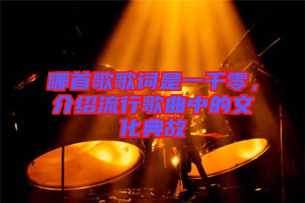 哪首歌歌詞是一千零，介紹流行歌曲中的文化典故