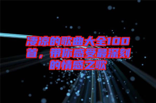 凄涼的歌曲大全100首，帶你感受最深刻的情感之歌