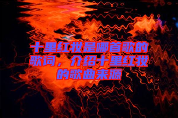 十里紅妝是哪首歌的歌詞，介紹十里紅妝的歌曲來源