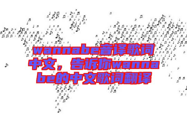 wannabe音譯歌詞中文，告訴你wannabe的中文歌詞翻譯