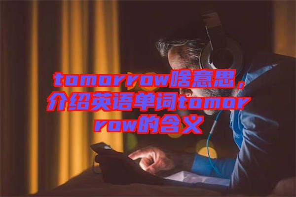 tomorrow啥意思，介紹英語(yǔ)單詞tomorrow的含義