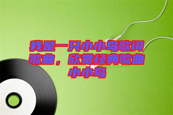 我是一只小小鳥歌詞歌曲，欣賞經(jīng)典歌曲小小鳥