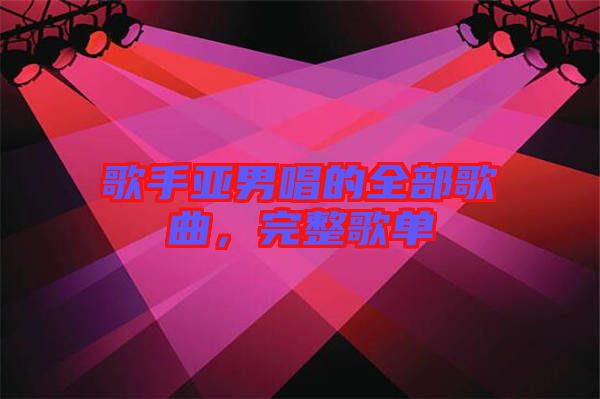 歌手亞男唱的全部歌曲，完整歌單