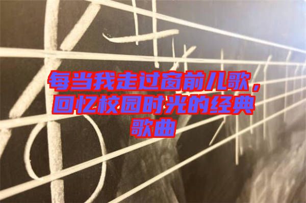 每當我走過窗前兒歌，回憶校園時光的經典歌曲