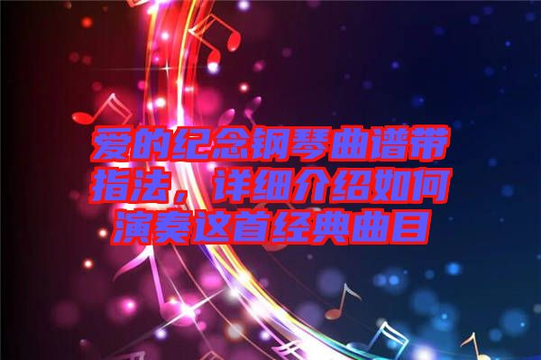 愛的紀念鋼琴曲譜帶指法，詳細介紹如何演奏這首經(jīng)典曲目