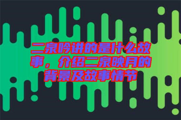 二泉吟講的是什么故事，介紹二泉映月的背景及故事情節(jié)