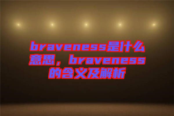 braveness是什么意思，braveness的含義及解析