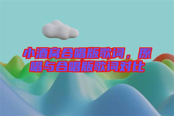 小酒窩合唱版歌詞，原唱與合唱版歌詞對(duì)比