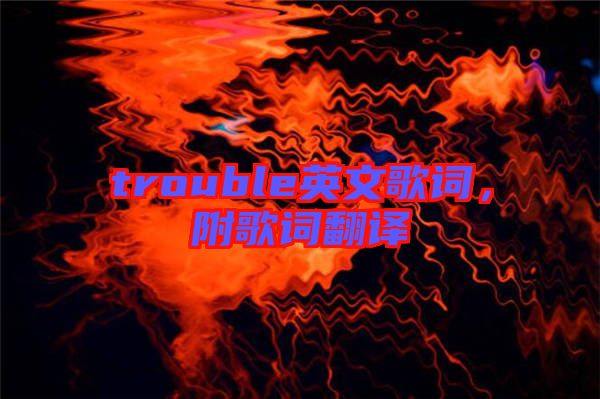 trouble英文歌詞，附歌詞翻譯