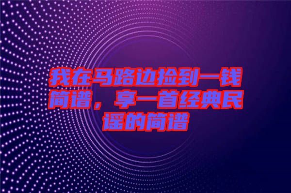 我在馬路邊撿到一錢簡譜，享一首經典民謠的簡譜