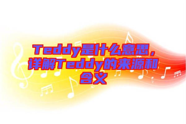 Teddy是什么意思，詳解Teddy的來(lái)源和含義