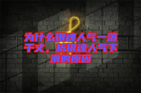 為什么銀魂人氣一落千丈，析銀魂人氣下滑的原因