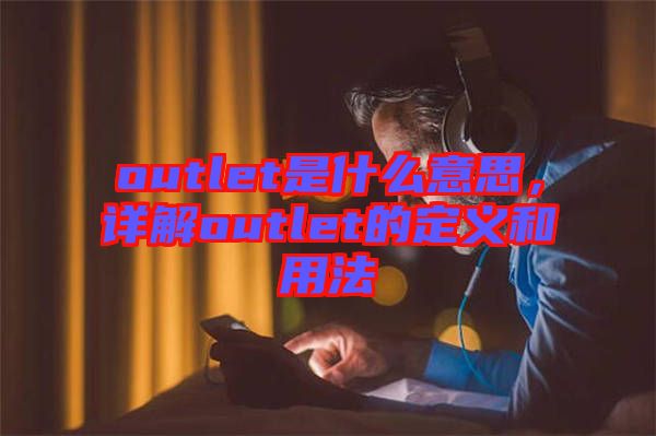 outlet是什么意思，詳解outlet的定義和用法