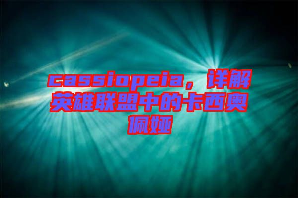 cassiopeia，詳解英雄聯(lián)盟中的卡西奧佩婭