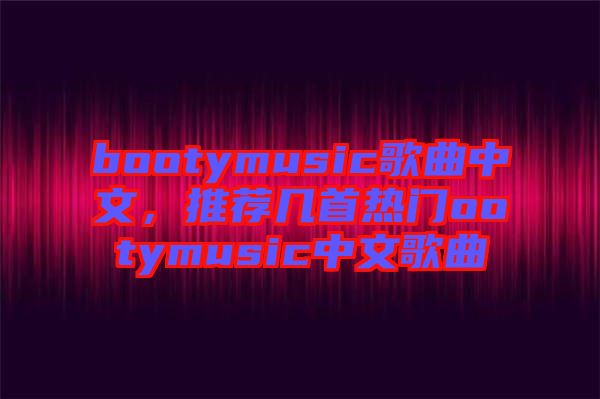 bootymusic歌曲中文，推薦幾首熱門ootymusic中文歌曲