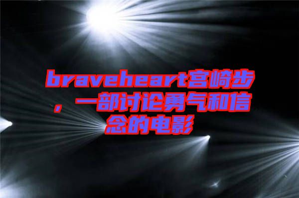 braveheart宮崎步，一部討論勇氣和信念的電影