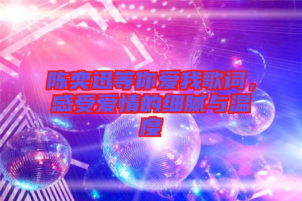 陳奕迅等你愛我歌詞，感受愛情的細膩與溫度